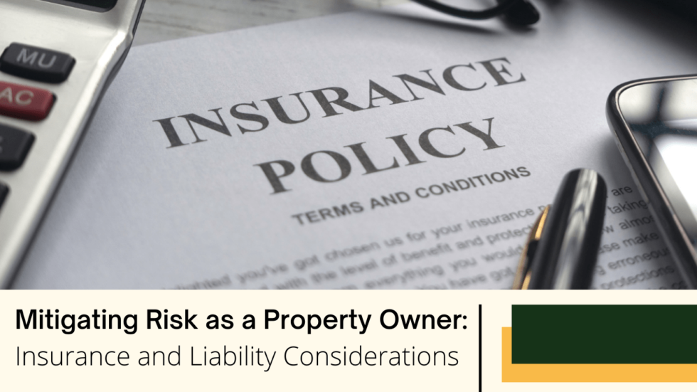 Mitigating Risk as a Property Owner: Insurance and Liability Considerations